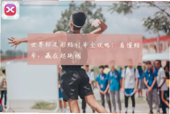 世界杯足彩赔付率表怎么看？新手必读